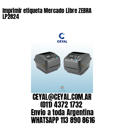 Imprimir etiqueta Mercado Libre ZEBRA LP2824