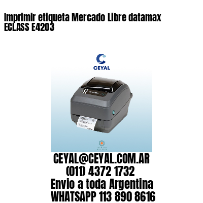 Imprimir etiqueta Mercado Libre datamax ECLASS E4203