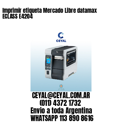 Imprimir etiqueta Mercado Libre datamax ECLASS E4204