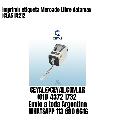Imprimir etiqueta Mercado Libre datamax ICLAS I4212