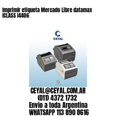 Imprimir etiqueta Mercado Libre datamax ICLASS I4406