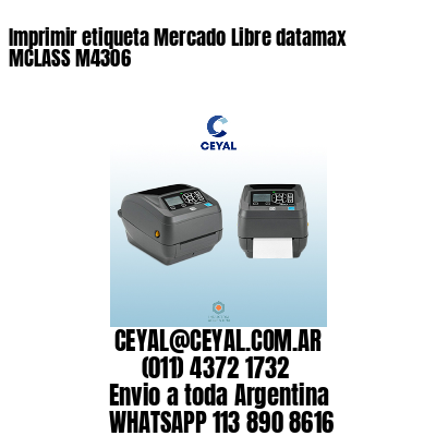 Imprimir etiqueta Mercado Libre datamax MCLASS M4306