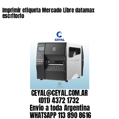 Imprimir etiqueta Mercado Libre datamax escritorio