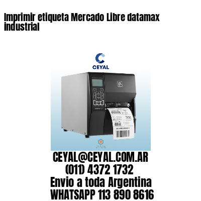 Imprimir etiqueta Mercado Libre datamax industrial