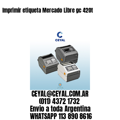 Imprimir etiqueta Mercado Libre gc 420t