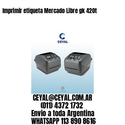 Imprimir etiqueta Mercado Libre gk 420t