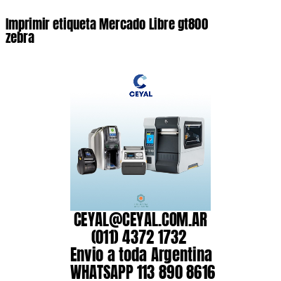 Imprimir etiqueta Mercado Libre gt800 zebra
