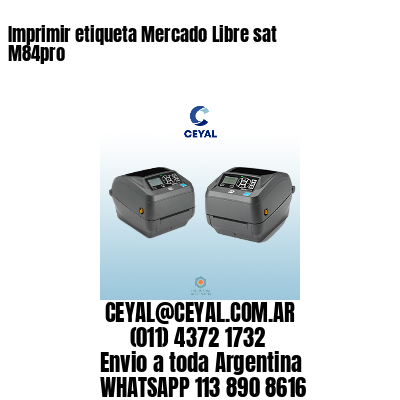 Imprimir etiqueta Mercado Libre sat M84pro