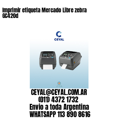 Imprimir etiqueta Mercado Libre zebra GC420d