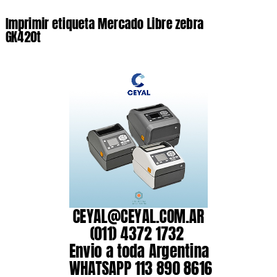 Imprimir etiqueta Mercado Libre zebra GK420t