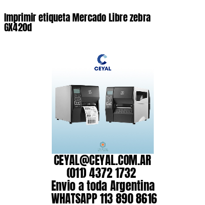 Imprimir etiqueta Mercado Libre zebra GX420d