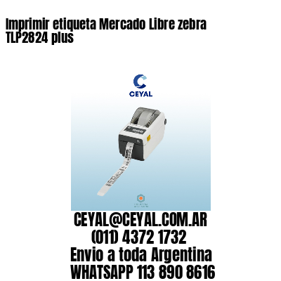 Imprimir etiqueta Mercado Libre zebra TLP2824 plus