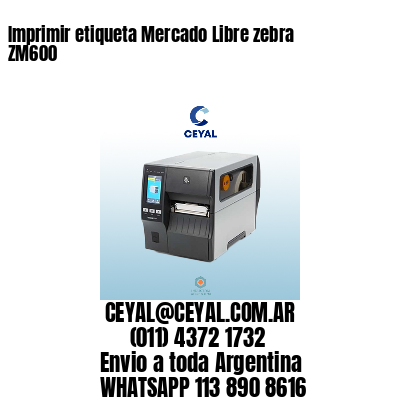Imprimir etiqueta Mercado Libre zebra ZM600