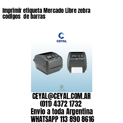 Imprimir etiqueta Mercado Libre zebra codigos  de barras