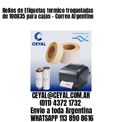 Rollos de Etiquetas termico troqueladas de 100X35 para cajas – Correo Argentino