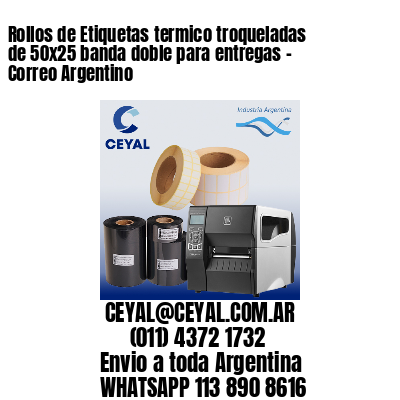 Rollos de Etiquetas termico troqueladas de 50×25 banda doble para entregas – Correo Argentino