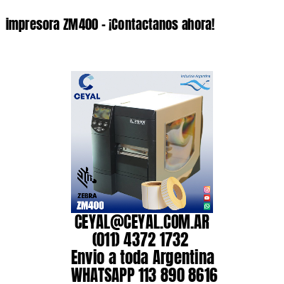 impresora ZM400 – ¡Contactanos ahora!