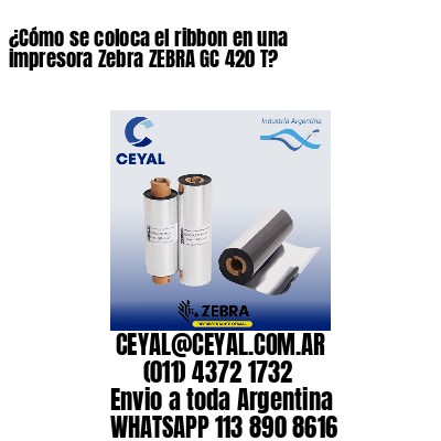 ¿Cómo se coloca el ribbon en una impresora Zebra ZEBRA GC 420 T?