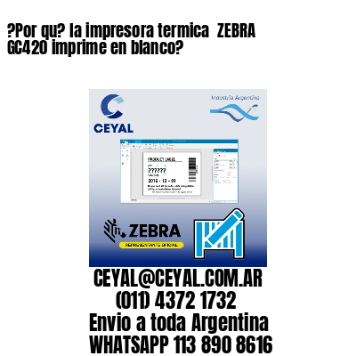 ?Por qu? la impresora termica  ZEBRA GC420 imprime en blanco?
