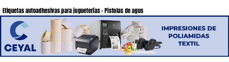 Etiquetas autoadhesivas para jugueterías - Pistolas de agus