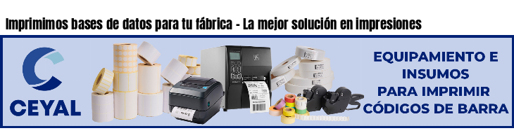 Imprimimos bases de datos para tu fábrica - La mejor solución en impresiones