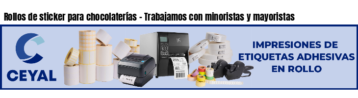 Rollos de sticker para chocolaterías - Trabajamos con minoristas y mayoristas