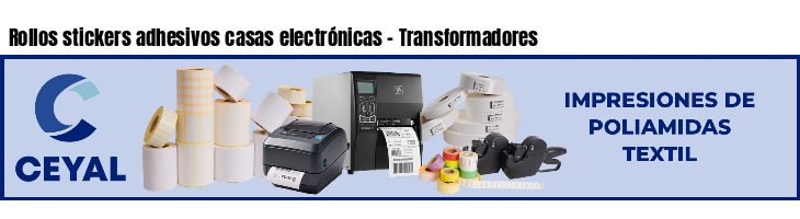 Rollos stickers adhesivos casas electrónicas - Transformadores