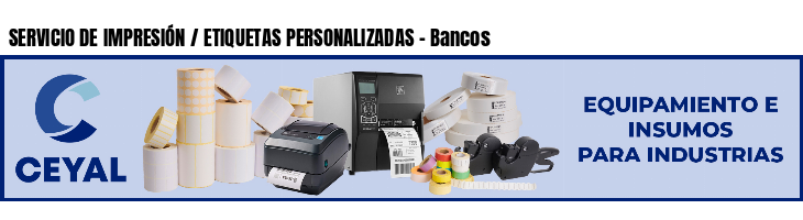 SERVICIO DE IMPRESIÓN / ETIQUETAS PERSONALIZADAS - Bancos