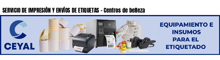 SERVICIO DE IMPRESIÒN Y ENVÍOS DE ETIQUETAS - Centros de belleza