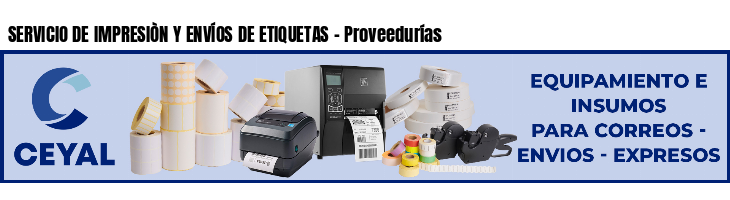 SERVICIO DE IMPRESIÒN Y ENVÍOS DE ETIQUETAS - Proveedurías