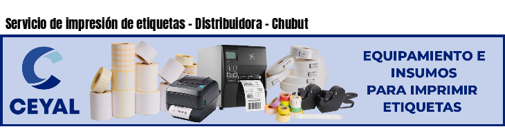 Servicio de impresión de etiquetas - Distribuidora - Chubut
