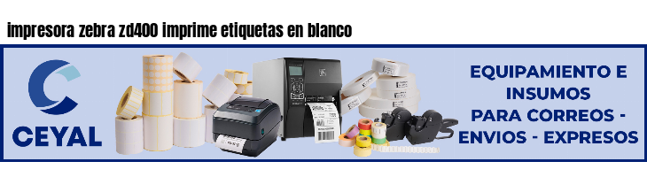 impresora zebra zd400 imprime etiquetas en blanco
