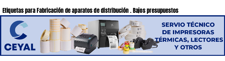 Etiquetas para Fabricación de aparatos de distribución . Bajos presupuestos