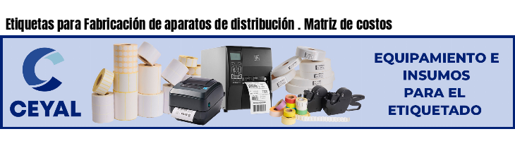 Etiquetas para Fabricación de aparatos de distribución . Matriz de costos