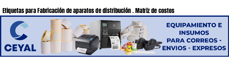 Etiquetas para Fabricación de aparatos de distribución . Matriz de costos