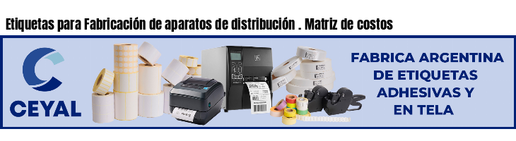 Etiquetas para Fabricación de aparatos de distribución . Matriz de costos