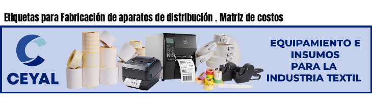 Etiquetas para Fabricación de aparatos de distribución . Matriz de costos