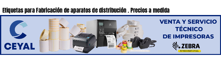 Etiquetas para Fabricación de aparatos de distribución . Precios a medida