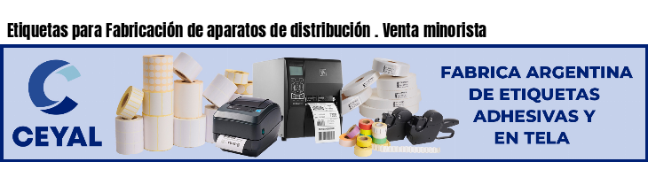 Etiquetas para Fabricación de aparatos de distribución . Venta minorista