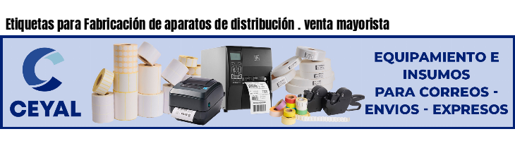 Etiquetas para Fabricación de aparatos de distribución . venta mayorista