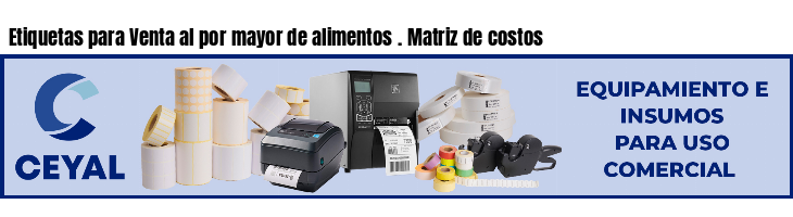 Etiquetas para Venta al por mayor de alimentos . Matriz de costos