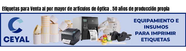 Etiquetas para Venta al por mayor de artículos de óptica . 50 años de producción propia