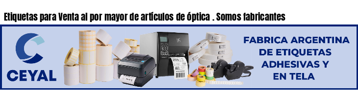 Etiquetas para Venta al por mayor de artículos de óptica . Somos fabricantes