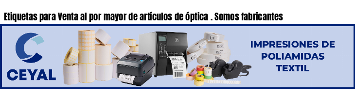 Etiquetas para Venta al por mayor de artículos de óptica . Somos fabricantes
