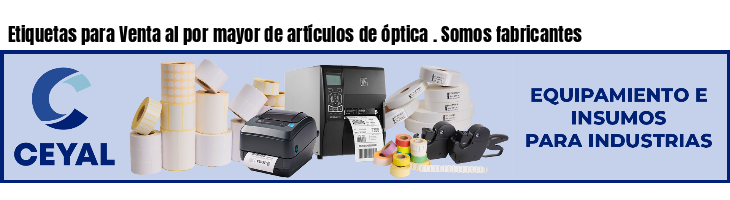 Etiquetas para Venta al por mayor de artículos de óptica . Somos fabricantes