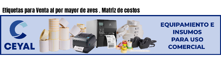 Etiquetas para Venta al por mayor de aves . Matriz de costos