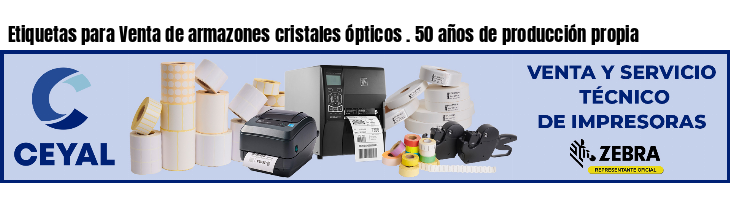 Etiquetas para Venta de armazones cristales ópticos . 50 años de producción propia