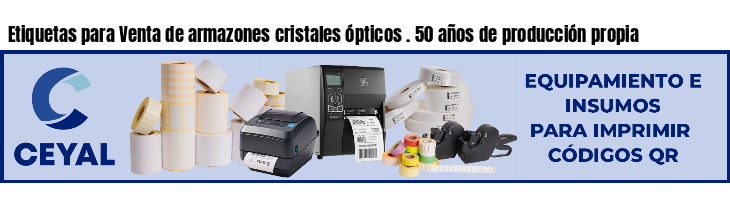 Etiquetas para Venta de armazones cristales ópticos . 50 años de producción propia