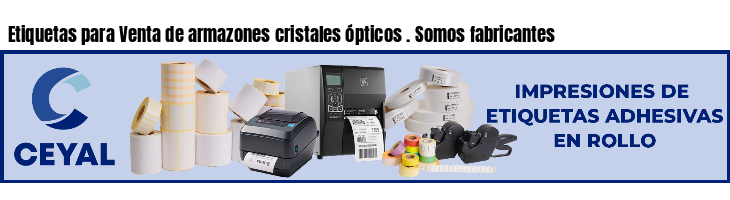 Etiquetas para Venta de armazones cristales ópticos . Somos fabricantes