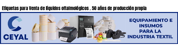 Etiquetas para Venta de líquidos oftalmológicos . 50 años de producción propia